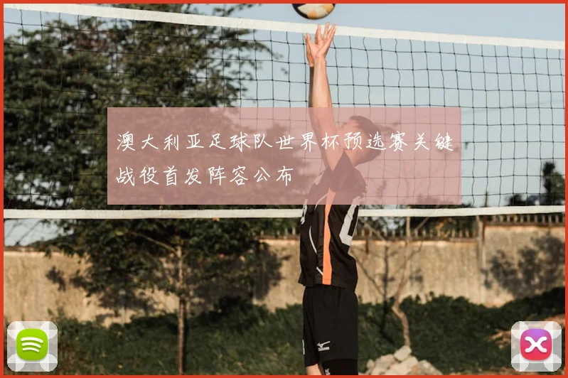 澳大利亚足球队世界杯预选赛关键战役首发阵容公布