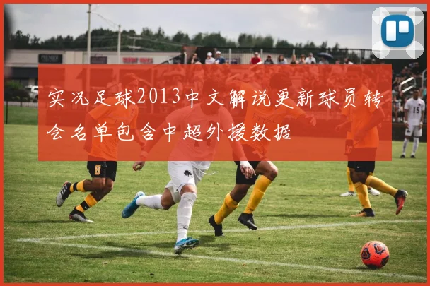 实况足球2013中文解说更新球员转会名单包含中超外援数据